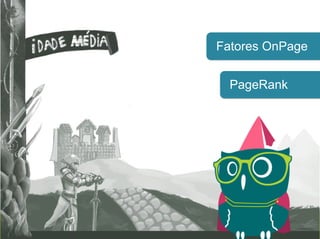 João Gabriel da Fonseca @jgdafonseca
Curso de SEO
PageRank
Fatores OnPage
 