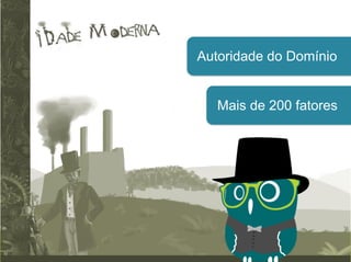 João Gabriel da Fonseca @jgdafonseca
Curso de SEO
Autoridade do Domínio
Mais de 200 fatores
 