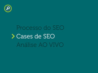 Will Trannin
Cases de SEO
Processo do SEO
Análise AO VIVO
 