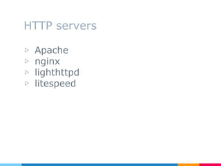 HTTP servers
▷ Apache
▷ nginx
▷ lighthttpd
▷ litespeed
 