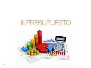 41
III PRESUPUESTO
 