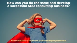 #SuccessfulSEO by @aleyda from @orainti for #agencyexpertseries
How can you do the same and develop  
a successful SEO con...