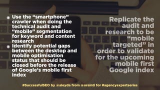 #SuccessfulSEO by @aleyda from @orainti for #agencyexpertseries
Replicate the
audit and
research to be
“mobile
targeted” i...
