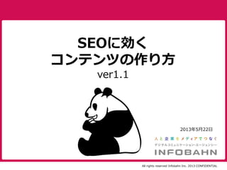 All rights reserved Infobahn Inc. 2013 CONFIDENTIAL
2013年5月22日
SEOに効く
コンテンツの作り方
ver1.1
 