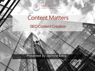 Presented By Jasmine Batra
Content Matters
SEOContentCreation
 