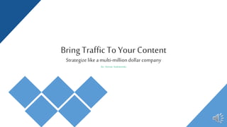 Strategize like a multi-milliondollar company
By: Roman Sukharenko
Bring Traffic To Your Content
 