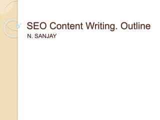 SEO Content Writing. Outline
N. SANJAY
 