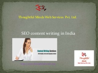 SEO content writing in India
http://www.thoughtfulminds.org
Thoughtful Minds Web Services Pvt. Ltd.
 