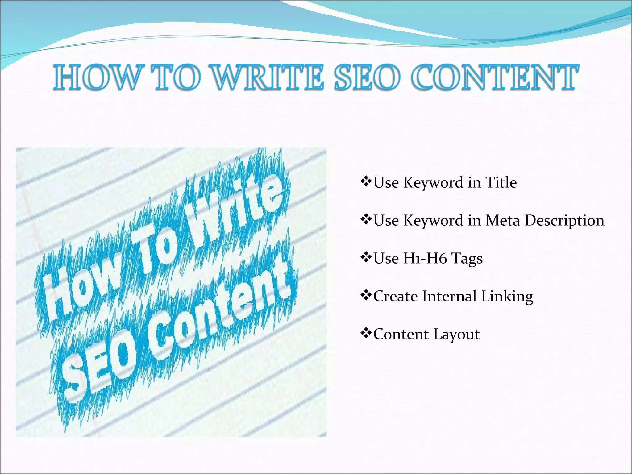 Use Keyword in Title
Use Keyword in Meta Description
Use H1-H6 Tags
Create Internal Linking
Content Layout