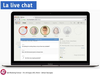 Web Marketing Festival - 19 e 20 Giugno 2015, Rimini - William Sbarzaglia
La live chat
Web Marketing Festival - 19 e 20 Giugno 2015, Rimini - William Sbarzaglia
 