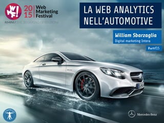 William Sbarzaglia
Digital marketing Intera
LA WEB ANALYTICS
NELL’AUTOMOTIVE
#wmf15
 
