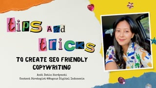 To create SEO friendly
COPYwriting
Andi Datin Hardyanti
Content Strategist @Magnus Digital Indonesia
 