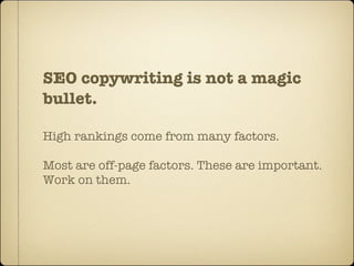 SEO copywriting is not a magic
bullet.

High rankings come from many factors.

Most are off-page factors. These are important.
Work on them.
 