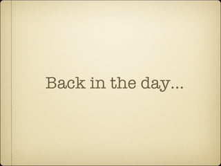 Back in the day...
 