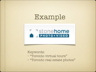 Example



Keywords:
– “Toronto virtual tours”
– “Toronto real estate photos”
 