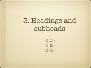 3. Headings and
    subheads
      <h1>
      <h2>
      <h3>
 