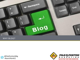 WHY BLOG?




 @PolePositionMkg
 #SearchRankCC
 