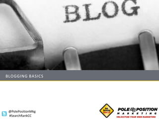 BLOGGING BASICS




 @PolePositionMkg
 #SearchRankCC
 
