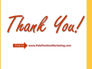 Thank You!
 Find Us   www.PolePositionMarketing.com
 
