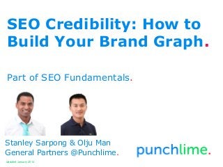 SEO Credibility: How to
Build Your Brand Graph.
Part of SEO Fundamentals.

Stanley Sarpong & Olju Man
General Partners @Punchlime.
Updated January 2014

 
