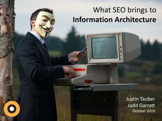 What SEO brings toInformation Architecture Justin Tauber Judd GarrattOctober 2010 