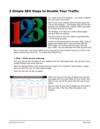 www.Seocustomer.com Page 56/92
3 Simple SEO Steps to Double Your Traffic
You might know this situation – you have a websit...