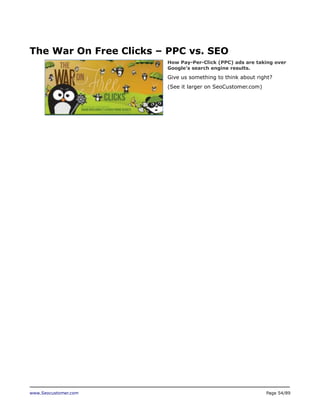 www.Seocustomer.com Page 54/89
The War On Free Clicks – PPC vs. SEO
How Pay-Per-Click (PPC) ads are taking over
Google’s s...