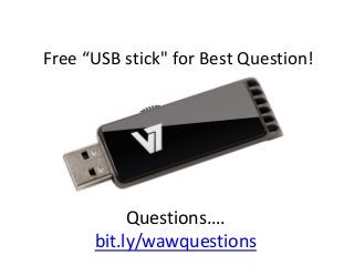 Free “USB stick" for Best Question!
Questions….
bit.ly/wawquestions
 
