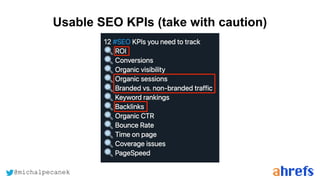 @michalpecanek
Usable SEO KPIs (take with caution)
 