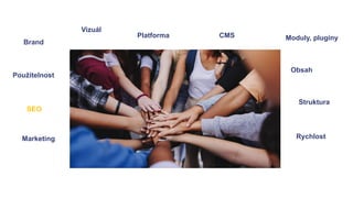 SEO
Vizuál
Platforma CMS Moduly, pluginy
Struktura
Použitelnost
Rychlost
Obsah
Brand
Marketing
 