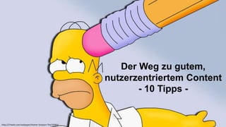 Der Weg zu gutem,
nutzerzentriertem Content
- 10 Tipps -
http://27walls.com/wallpaper/Homer-Simpson-The/35965/
 
