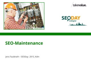 SEO-Maintenance
Jens Fauldrath – SEODay 2015, Köln
Copyright: kadmy
 