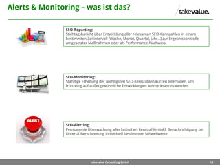 14takevalue Consulting GmbH
Alerts & Monitoring – was ist das?
SEO-Reporting:
Stichtagsbericht über Entwicklung aller rele...