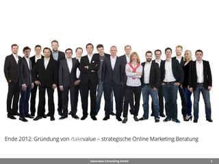3takevalue Consulting GmbH
Ende 2012: Gründung von /takevalue – strategische Online Marketing Beratung
 