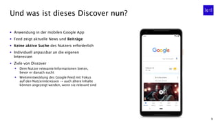 10
Woher kommt Discover denn so plötzlich?
Google Now
Aktuelle für DICH
relevante
Informationen
(z.B. Wetter,
Nachrichten,...