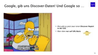 15
Google, gib uns Discover-Daten! Und Google so …
▪ Also gibt es jetzt zwar einen Discover Report
in der GSC
▪ Aber eben nur auf URL-Basis
 