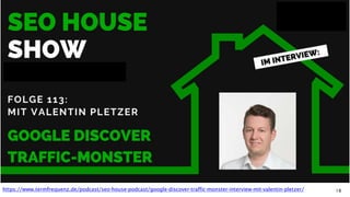 18https://www.termfrequenz.de/podcast/seo-house-podcast/google-discover-traffic-monster-interview-mit-valentin-pletzer/
 