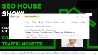 19https://www.termfrequenz.de/podcast/seo-house-podcast/google-discover-traffic-monster-interview-mit-valentin-pletzer/
 