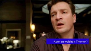 Aber zu welchen Themen?
 