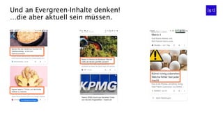Und an Evergreen-Inhalte denken!
…die aber aktuell sein müssen.
 