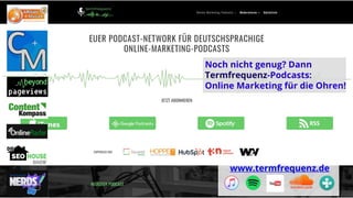 Noch nicht genug? Dann
Termfrequenz-Podcasts:
Online Marketing für die Ohren!
www.termfrequenz.de
 