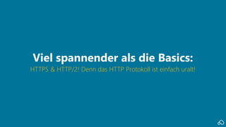 HTTPS & HTTP/2! Denn das HTTP Protokoll ist einfach uralt!
Viel spannender als die Basics:
 