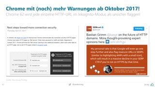 42 pa.ag@peakaceag
Chrome mit (noch) mehr Warnungen ab Oktober 2017!
Chrome 62 wird jede einzelne HTTP-URL im Inkognito-Modus als unsicher flaggen!
Quelle: http://pa.ag/2rmIAjg
 