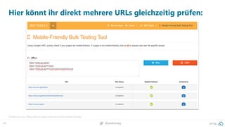 56 pa.ag@peakaceag
Hier könnt ihr direkt mehrere URLs gleichzeitig prüfen:
Probiere es aus: https://technicalseo.com/seo-tools/mobile-friendly/
 