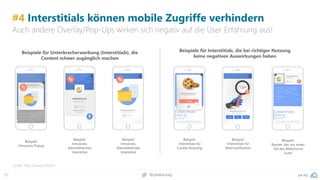 57 pa.ag@peakaceag
#4 Interstitials können mobile Zugriffe verhindern
Auch andere Overlay/Pop-Ups wirken sich negativ auf die User Erfahrung aus!
Quelle: http://pa.ag/2tPmhIi
Beispiele für Unterbrecherwerbung (Interstitials), die
Content schwer zugänglich machen
Beispiel:
Intrusives Popup
Beispiel:
Intrusives,
alleinstehendes
Interstitial
Beispiel:
Intrusives,
alleinstehendes
Interstitial
Beispiel:
Interstitials für
Cookie Nutzung
Beispiel:
Interstitials für
Altersverifikation
Beispiel:
Banner, der nur einen
Teil des Bildschirms
nutzt
Beispiele für Interstitials, die bei richtiger Nutzung
keine negativen Auswirkungen haben
 