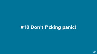 #10 Don‘t f*cking panic!
 