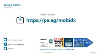 66 pa.ag@peakaceag
Bastian Grimm
bg@pa.ag
twitter.com/peakaceag
facebook.com/peakaceag
www.pa.ag
Fragen? Let‘s go!
Always looking for talent! Check out jobs.pa.ag
https://pa.ag/mobidx
 