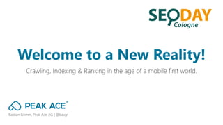 Bastian Grimm, Peak Ace AG | @basgr
Crawling, Indexing & Ranking in the age of a mobile first world.
Welcome to a New Real...