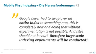 16 @peakaceag pa.ag
Mobile First Indexing – Die Herausforderungen #2
Quelle: Gary Illyes @ SMX Advanced Seattle 2017
Googl...