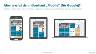19 pa.ag@peakaceag
Aber was ist denn überhaut „Mobile“ (für Google)?
iPhone, iPad oder noch größer? Welche Bildschirmauflö...
